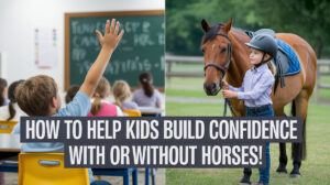a split image - on one side is a child in a classroom raising his hand. on the other is a young girl leading a horse. overlay text says How to Help Kids Build Confidence With or Withouth Horses