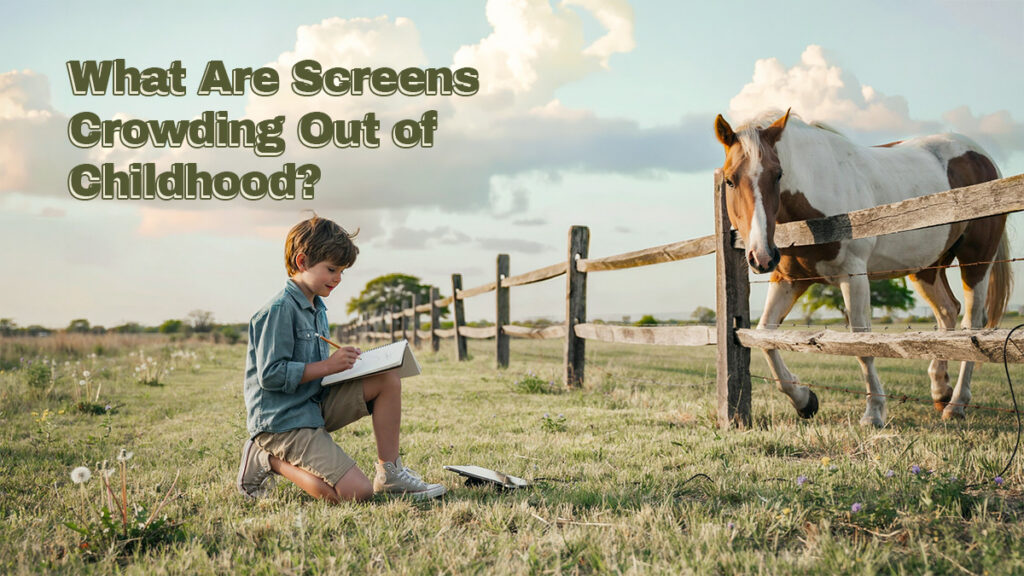 a boy kneeling with a sketchpad and a horse on the other side of the fence. text overlay says What Are Screens Crowding out of Childhood? referencing the discussion in this post about screen time and childhood
